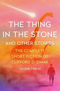 portada The Thing in the Stone: And Other Stories: 12 (The Complete Short Fiction of Clifford d. Simak) (en Inglés)