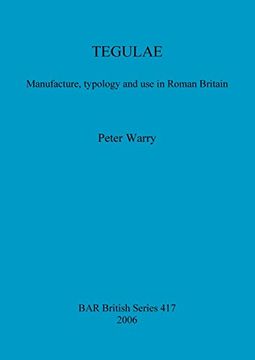 portada Tegulae: Manufacture, Typology and Use in Roman Britain (BAR British Series)