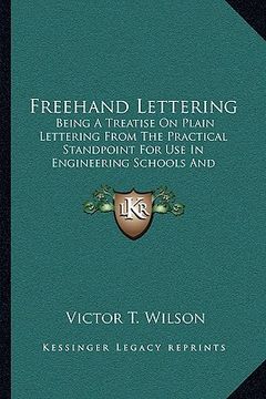 portada freehand lettering: being a treatise on plain lettering from the practical standpoint for use in engineering schools and colleges (1905) (en Inglés)