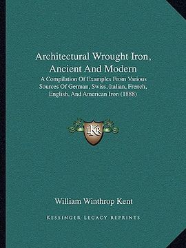 portada architectural wrought iron, ancient and modern: a compilation of examples from various sources of german, swiss, italian, french, english, and america