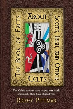 portada The Book of Facts about Scots, Irish, and Other Celts: The Celtic nations have shaped our world and maybe they have shaped you.