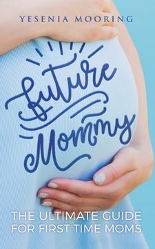 portada Future Mommy The Ultimate Guide For First Time Moms (en Inglés)