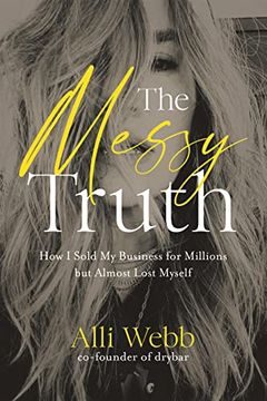 portada The Messy Truth: How i Sold my Business for Millions but Almost Lost Myself (en Inglés)