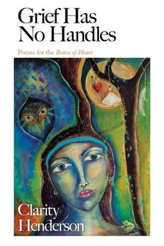 portada Grief Has No Handles: Poems for the Brave of Heart (in English)