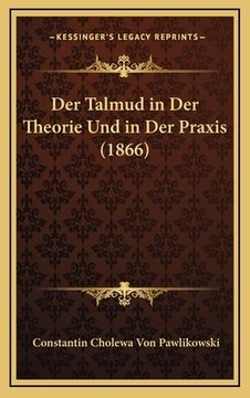 portada Der Talmud in Der Theorie Und in Der Praxis (1866) (en Alemán)