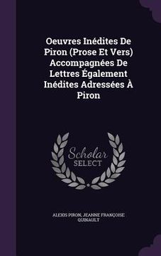portada Oeuvres Inédites De Piron (Prose Et Vers) Accompagnées De Lettres Également Inédites Adressées À Piron