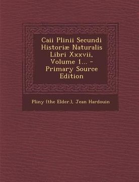 portada Caii Plinii Secundi Historiæ Naturalis Libri Xxxvii, Volume 1... - Primary Source Edition (en Latin)