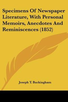portada specimens of newspaper literature, with personal memoirs, anecdotes and reminiscences (1852) (in English)