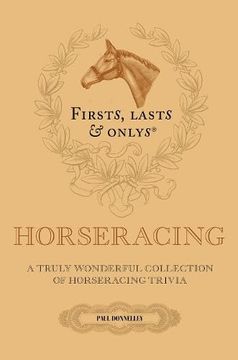 portada Firsts, Lasts and Onlys: A Truly Wonderful Collection of Horseracing Trivia (in English)