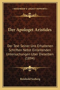 portada Der Apologet Aristides: Der Text Seiner Uns Erhaltenen Schriften Nebst Einleitenden Untersuchungen Uber Dieselben (1894) (in German)