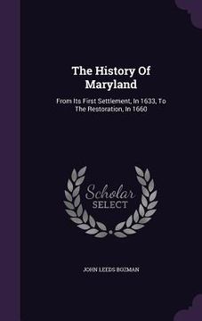 portada The History Of Maryland: From Its First Settlement, In 1633, To The Restoration, In 1660 (en Inglés)