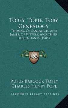 portada tobey, tobie, toby genealogy: thomas, of sandwich, and james, of kittery, and their descendants (1905) (en Inglés)