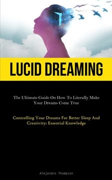 portada Lucid Dreaming: The Ultimate Guide On How To Literally Make Your Dreams Come True (Controlling Your Dreams For Better Sleep And Creati (en Inglés)