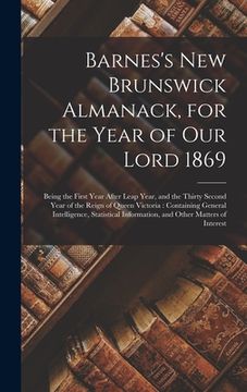 portada Barnes's New Brunswick Almanack, for the Year of Our Lord 1869 [microform]: Being the First Year After Leap Year, and the Thirty Second Year of the Re (en Inglés)