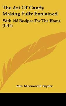 portada the art of candy making fully explained: with 105 recipes for the home (1915) (en Inglés)
