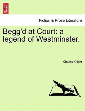 portada begg'd at court: a legend of westminster. (en Inglés)