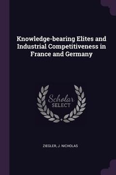 portada Knowledge-bearing Elites and Industrial Competitiveness in France and Germany