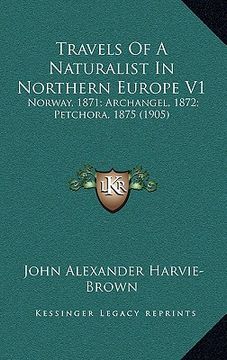 portada travels of a naturalist in northern europe v1: norway, 1871; archangel, 1872; petchora, 1875 (1905) (in English)