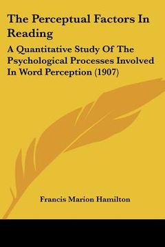 portada the perceptual factors in reading: a quantitative study of the psychological processes involved in word perception (1907) (en Inglés)