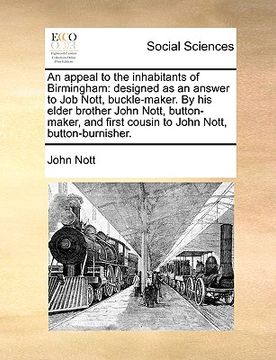 portada an  appeal to the inhabitants of birmingham: designed as an answer to job nott, buckle-maker. by his elder brother john nott, button-maker, and first