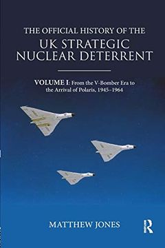 portada The Official History of the uk Strategic Nuclear Deterrent: Volume i: From the V-Bomber era to the Arrival of Polaris, 1945-1964 (Government Official History Series) 
