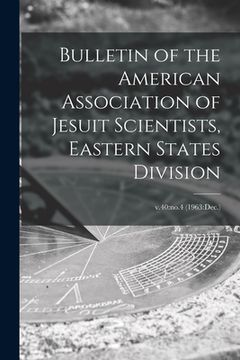 portada Bulletin of the American Association of Jesuit Scientists, Eastern States Division; v.40: no.4 (1963: Dec.) (en Inglés)