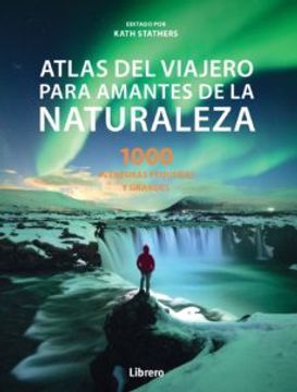 portada Atlas del Viajero Para Amantes de la Naturaleza: 100 Aventuras Pequeñas y Grandes