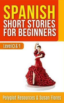 portada Spanish Short Stories for Beginners: Level 0 + 1 - Comprehensive Spanish Learning Stories (in English)