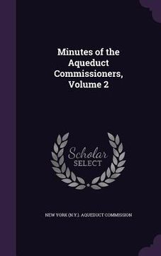 portada Minutes of the Aqueduct Commissioners, Volume 2 (en Inglés)