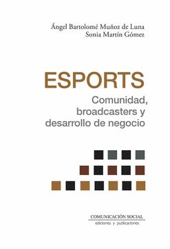 portada Esports. Comunidad, Broadcasters y Desarrollo de Negocio (in Spanish)