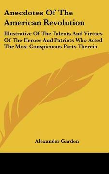 portada anecdotes of the american revolution: illustrative of the talents and virtues of the heroes and patriots who acted the most conspicuous parts therein (en Inglés)