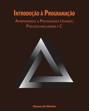 portada Introdução à Programação: Aprendendo a Programar Usando Pseudolinguagem e c (en Portugués)