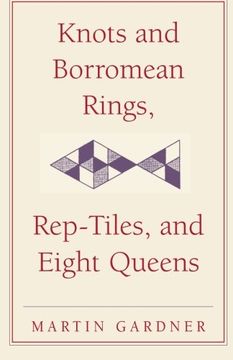 portada Knots and Borromean Rings, Rep-Tiles, and Eight Queens: Martin Gardner's Unexpected Hanging (The new Martin Gardner Mathematical Library) (in English)