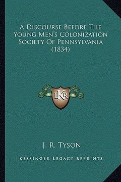 portada a discourse before the young men's colonization society of pa discourse before the young men's colonization society of pennsylvania (1834) ennsylvan (en Inglés)