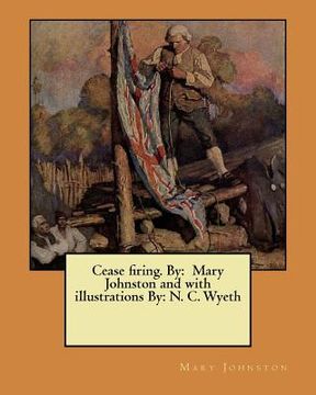 portada Cease firing. By: Mary Johnston and with illustrations By: N. C. Wyeth (en Inglés)