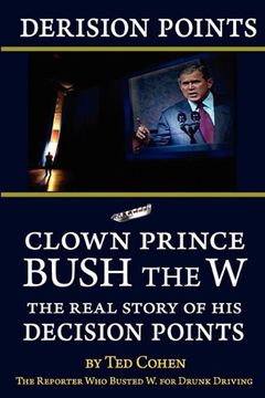 portada Derision Points: Clown Prince Bush the w, the Real Story of his "Decision Points" 