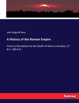 portada A History of the Roman Empire: From its foundation to the death of Marcus Aurelius, 27 B.C.-180 A.D.