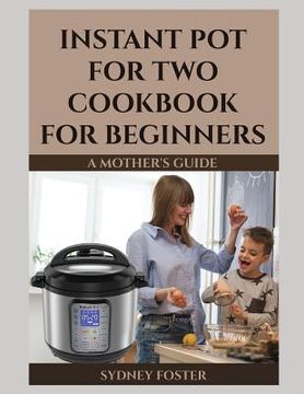 portada Instant Pot for Two Cookbook for Beginners: A Mother's Guide