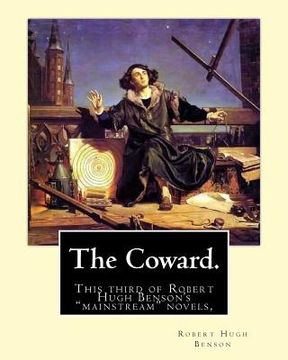 portada The Coward. By: Robert Hugh Benson: This third of Robert Hugh Benson's "mainstream" novels, The Coward, first published in 1912, may h