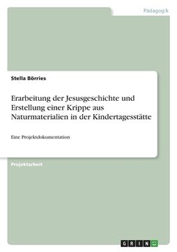 portada Erarbeitung der Jesusgeschichte und Erstellung einer Krippe aus Naturmaterialien in der Kindertagesstätte: Eine Projektdokumentation (in German)