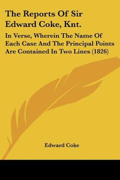 portada the reports of sir edward coke, knt.: in verse, wherein the name of each case and the principal points are contained in two lines (1826) (en Inglés)