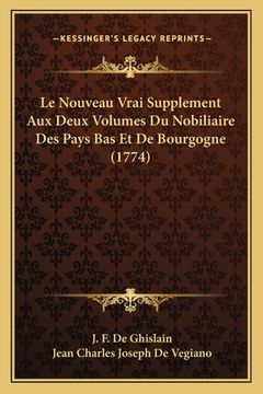 portada Le Nouveau Vrai Supplement Aux Deux Volumes Du Nobiliaire Des Pays Bas Et De Bourgogne (1774) (en Francés)