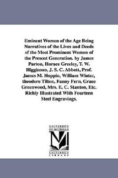 portada eminent women of the age being narratives of the lives and deeds of the most prominent women of the present generation. by james parton, horace greele (en Inglés)
