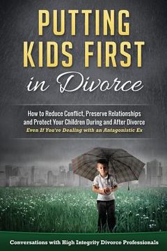 portada Putting Kids First in Divorce: How to Reduce Conflict, Preserve Relationships and Protect Children During and After Divorce (en Inglés)