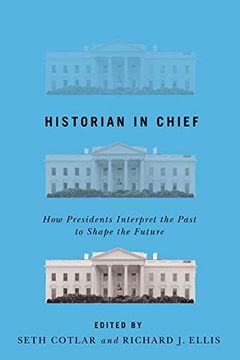 portada Historian in Chief: How Presidents Interpret the Past to Shape the Future (en Inglés)