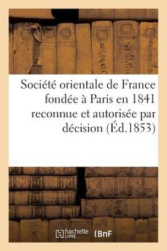 portada Société Orientale de France Fondée À Paris En 1841 Reconnue Et Autorisée Par Décision Des Ministres: de l'Intérieur Et de l'Instruction Publique (en Francés)