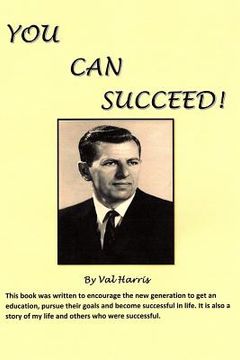 portada You Can Succeed!: This Book Was Written to Encourage the New Generation to Get an Education, Pursue Their Goals and Become Successful in (en Inglés)