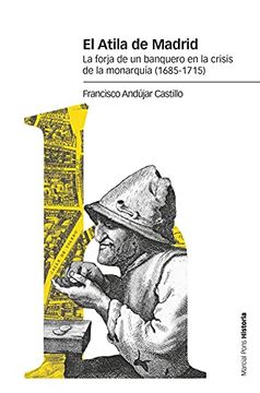 portada El Atila de Madrid: La Forja de un Banquero en la Crisis de la Monarquía (1685-1715) (Estudios)