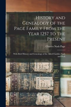 portada History and Genealogy of the Page Family From the Year 1257 to the Present: With Brief History and Genealogy of the Allied Families Nash and Peck (en Inglés)