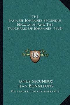 portada the basia of johannes secundus nicolaius, and the pancharis the basia of johannes secundus nicolaius, and the pancharis of johannes (1824) of johannes (in English)
